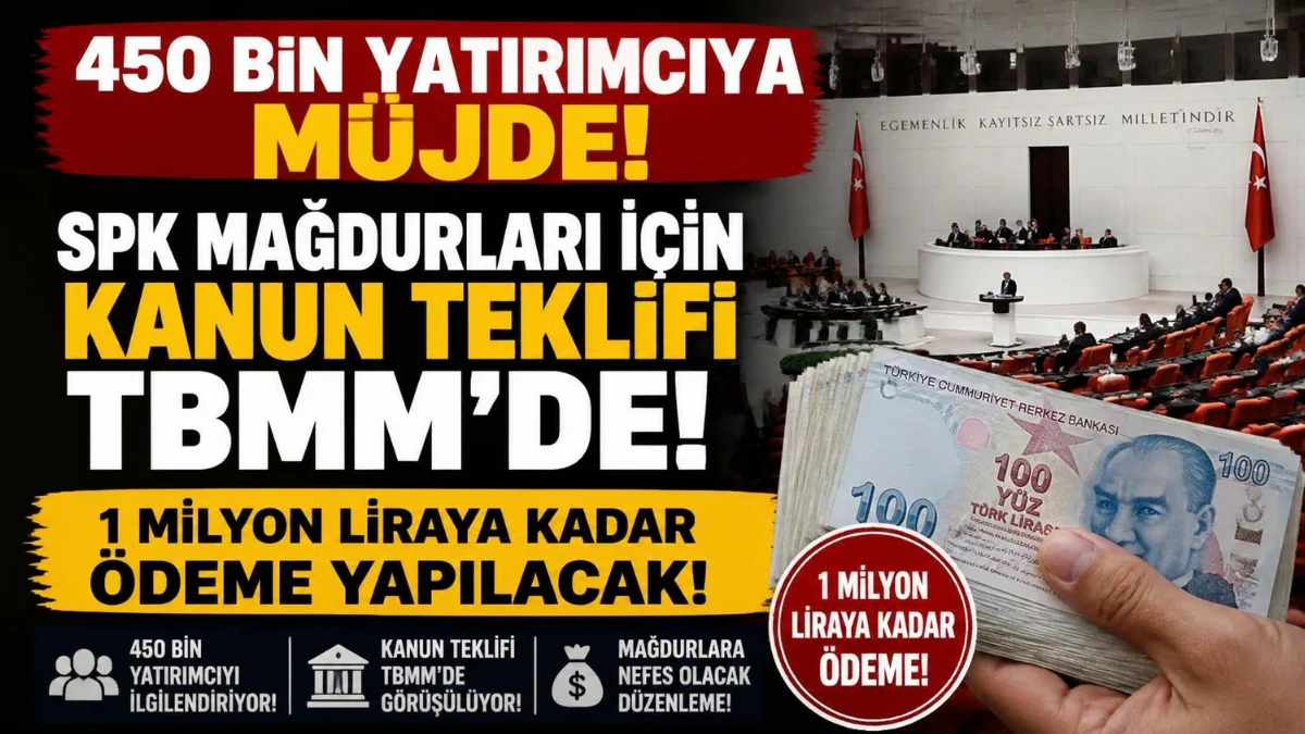 450 Bin Yatırımcıya Müjde! SPK Mağdurları İçin Kanun Teklifi TBMM'de: 1 Milyon Liraya Kadar Ödeme Yapılacak!
