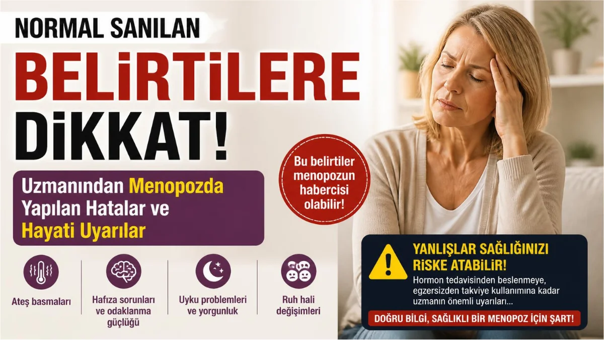 Normal Sanılan Belirtilere Dikkat: Uzmanından Menopozda Yapılan Hatalar ve Hayati Uyarılar